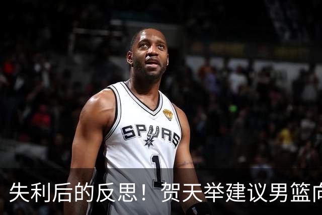 失利后的反思！贺天举建议男篮向日本学习而非欧美