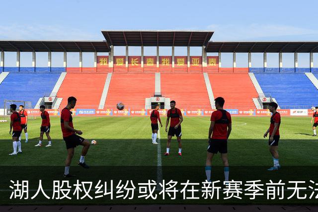 湖人股权纠纷或将在新赛季前无法解决